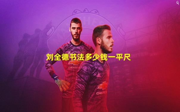 刘全德书法多少钱一平尺