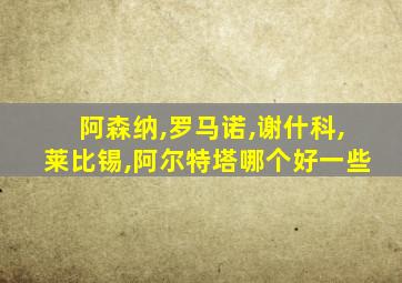 阿森纳,罗马诺,谢什科,莱比锡,阿尔特塔哪个好一些