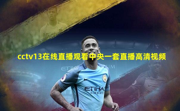 cctv13在线直播观看中央一套直播高清视频
