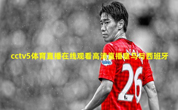 cctv5体育直播在线观看高清直播皇马与西班牙