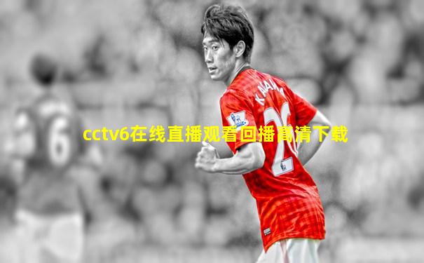 cctv6在线直播观看回播高清下载