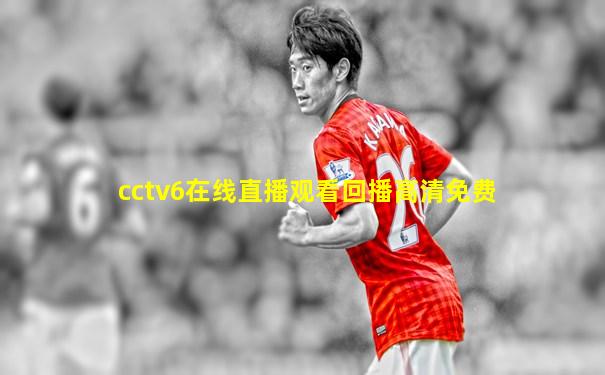 cctv6在线直播观看回播高清免费
