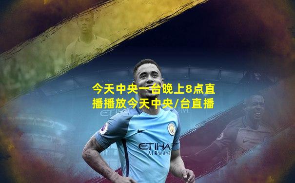 今天中央一台晚上8点直播播放今天中央/台直播