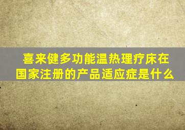 喜来健多功能温热理疗床在国家注册的产品适应症是什么