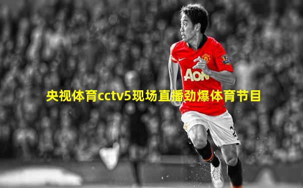 央视体育cctv5现场直播劲爆体育节目