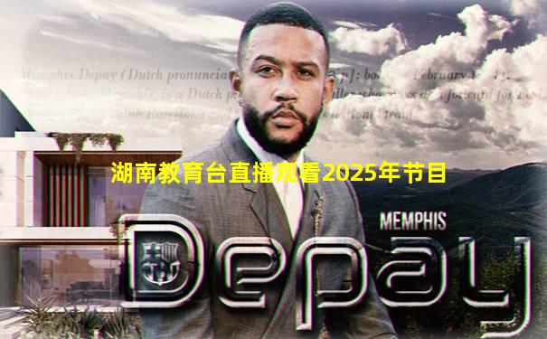 湖南教育台直播观看2025年节目