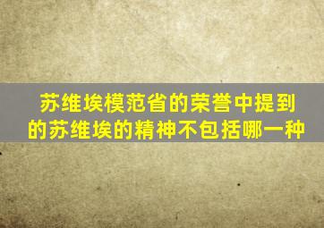 苏维埃模范省的荣誉中提到的苏维埃的精神不包括哪一种