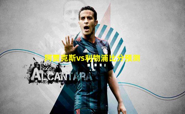 阿贾克斯vs利物浦比分预测